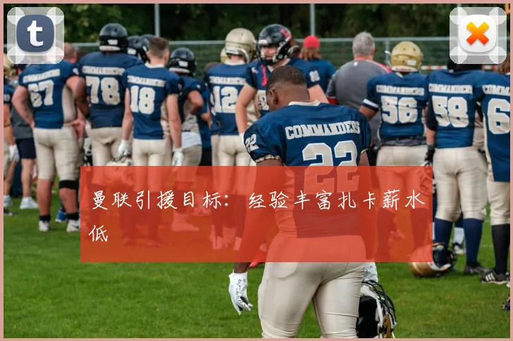 曼联引援目标：经验丰富扎卡薪水低